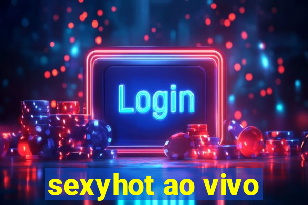 sexyhot ao vivo